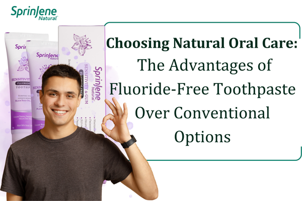 Choosing Natural Oral Care: The Advantages of Fluoride-Free Toothpaste Over Conventional Options