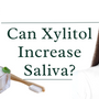 Can Xylitol Increase Saliva?
