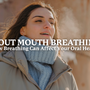 about mouth breathing how breathing can affect your oral health