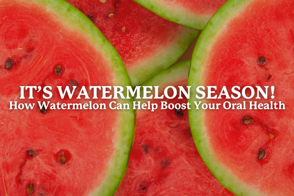 IT’S WATERMELON SEASON! How Watermelon Can Help Boost Your Oral Health