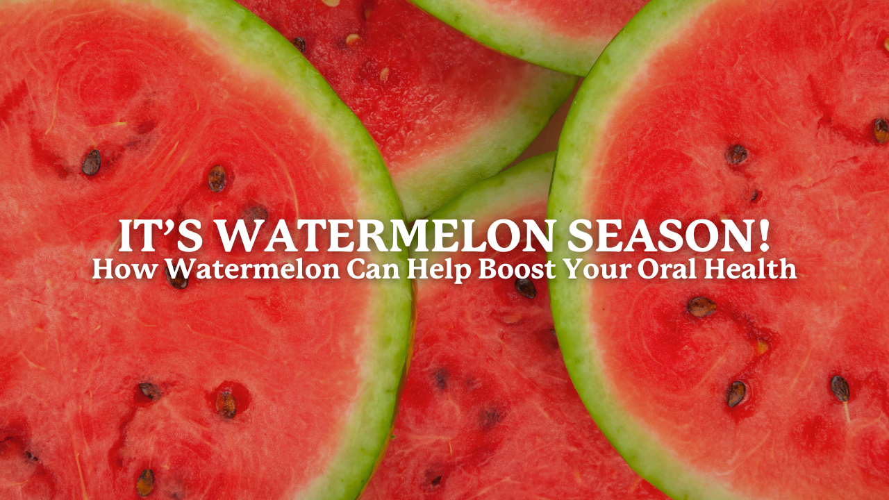 IT’S WATERMELON SEASON! How Watermelon Can Help Boost Your Oral Health