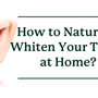 How to Naturally Whiten Your Teeth at Home?
