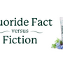 Fluoride Fact versus Fiction: Explored