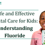 Safe and Effective Dental Care for Kids: Understanding Fluoride