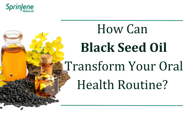 How Can Black Seed Oil Transform Your Oral Health Routine?