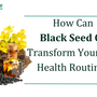 How Can Black Seed Oil Transform Your Oral Health Routine?
