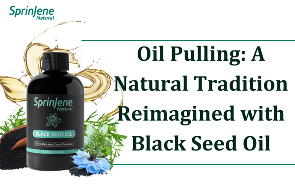 Oil Pulling: A Natural Tradition Reimagined with Black Seed Oil