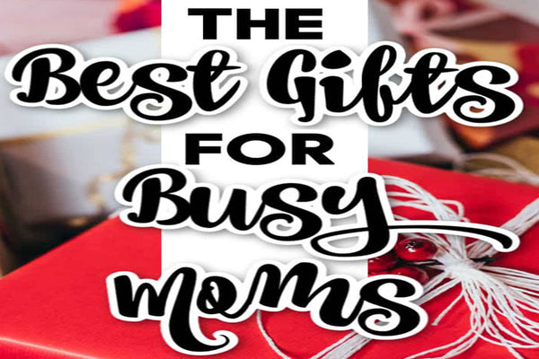 The Best Gift Ideas For Busy Moms