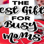 The Best Gift Ideas For Busy Moms