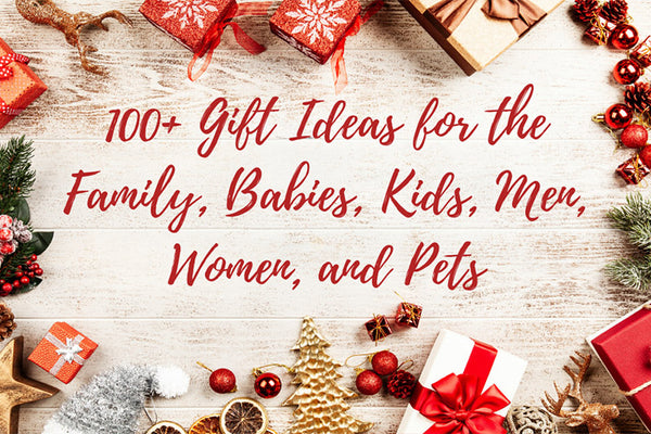 100+ Gift Ideas for the Family, Babies, Kids, Men, Women, and Pets