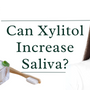 Can Xylitol Increase Saliva? - SprinJene